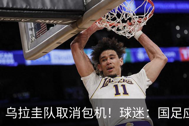 乌拉圭队取消包机！球迷：国足应该学一学