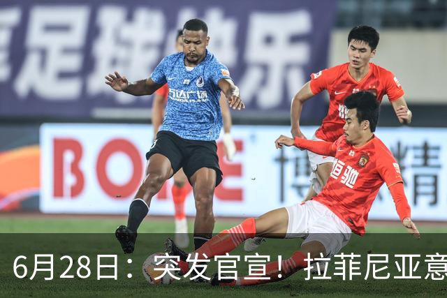6月28日：突发官宣！拉菲尼亚意外决定退出，巴西男足已批准，安帅只能表示遗憾